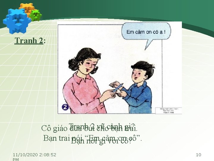 Tranh 2: vẽ cảnh Cô giáo Tranh đưa bút 2 cho bạn gì? trai.