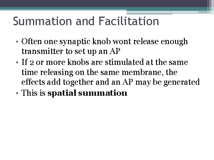 Summation and Facilitation • Often one synaptic knob wont release enough transmitter to set