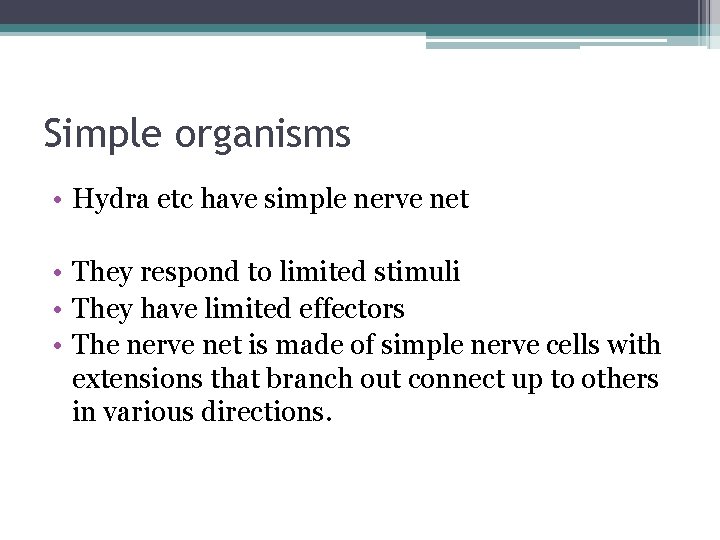 Simple organisms • Hydra etc have simple nerve net • They respond to limited