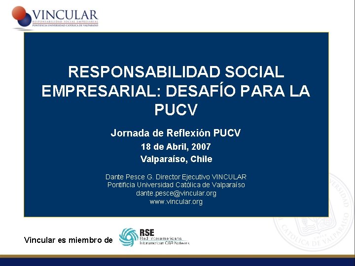 RESPONSABILIDAD SOCIAL EMPRESARIAL: DESAFÍO PARA LA PUCV Jornada de Reflexión PUCV 18 de Abril,