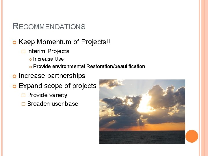 RECOMMENDATIONS Keep Momentum of Projects!! � Interim Projects Increase Use Provide environmental Restoration/beautification Increase