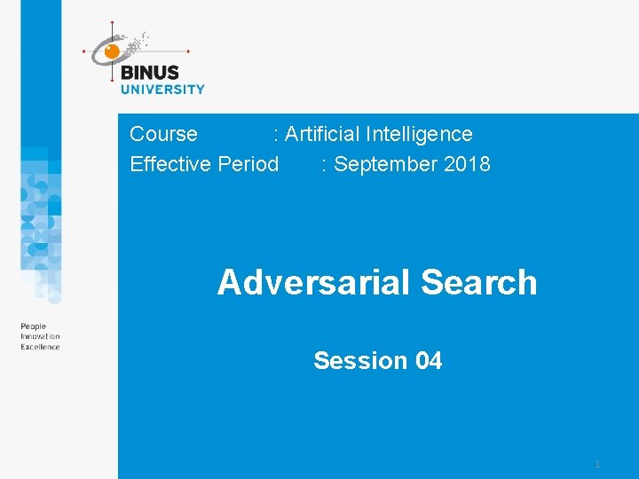 Course : Artificial Intelligence Effective Period : September 2018 Adversarial Search Session 04 1