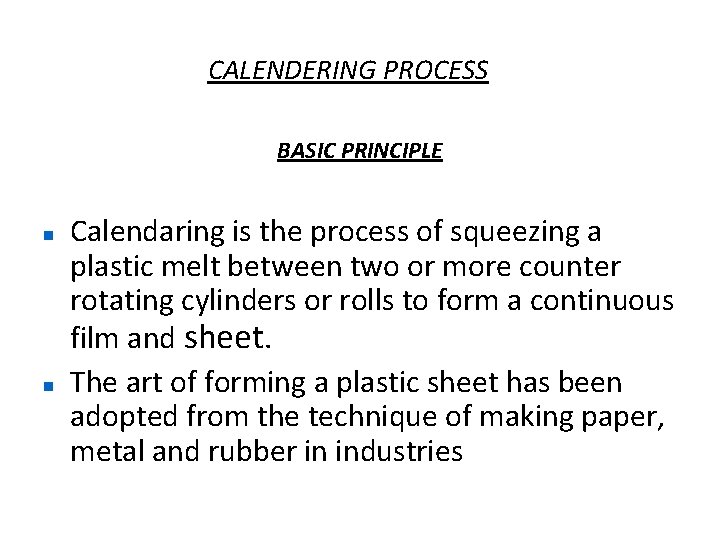 CALENDERING PROCESS BASIC PRINCIPLE Calendaring is the process of squeezing a plastic melt between