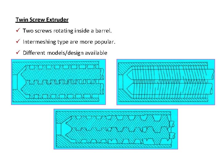 Twin Screw Extruder ü Two screws rotating inside a barrel. ü Intermeshing type are