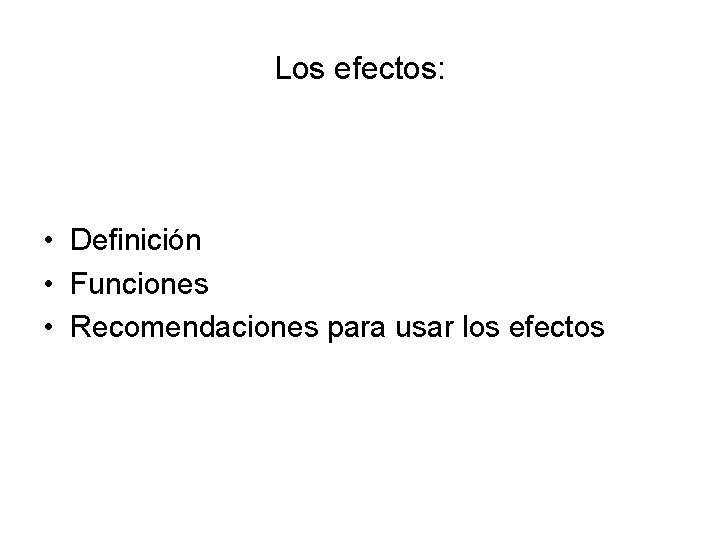 Los efectos: • Definición • Funciones • Recomendaciones para usar los efectos 