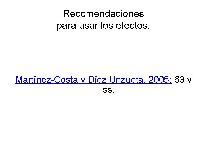 Recomendaciones para usar los efectos: Martínez-Costa y Díez Unzueta, 2005: 63 y ss. 