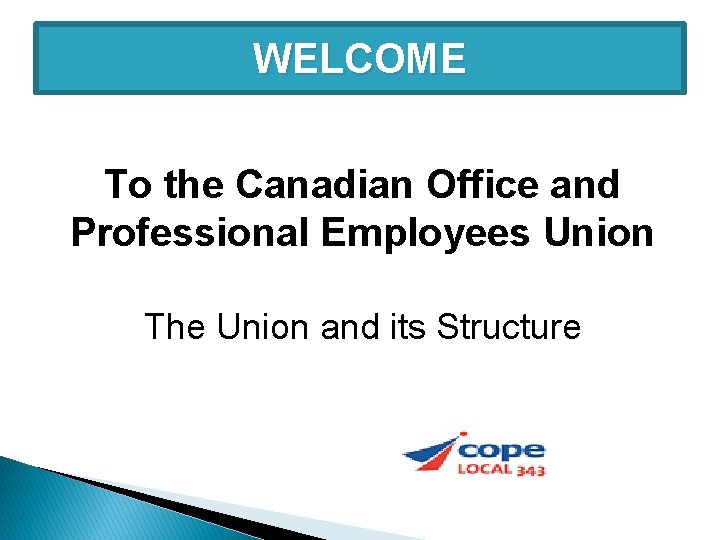 WELCOME To the Canadian Office and Professional Employees Union The Union and its Structure