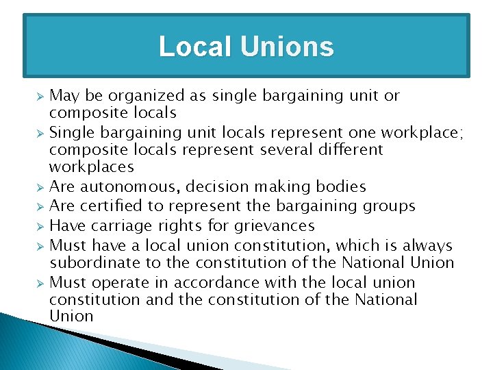 Local Unions Ø Ø Ø Ø May be organized as single bargaining unit or