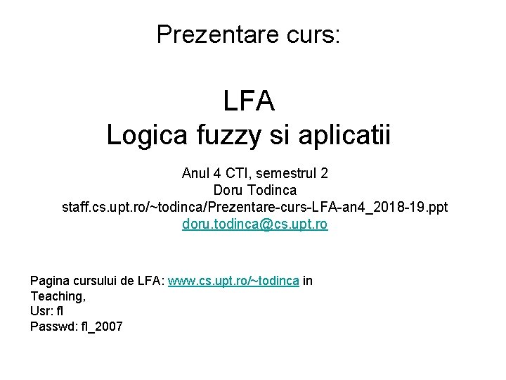 Prezentare curs: LFA Logica fuzzy si aplicatii Anul 4 CTI, semestrul 2 Doru Todinca