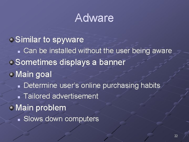 Adware Similar to spyware n Can be installed without the user being aware Sometimes