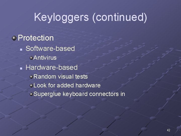 Keyloggers (continued) Protection n Software-based Antivirus n Hardware-based Random visual tests Look for added