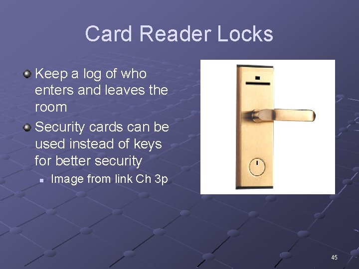 Card Reader Locks Keep a log of who enters and leaves the room Security