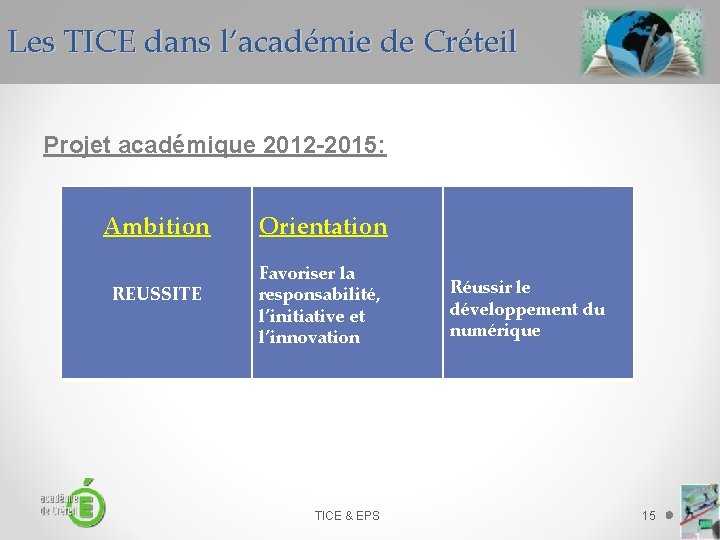 Les TICE dans l’académie de Créteil Projet académique 2012 -2015: Ambition REUSSITE Orientation Favoriser