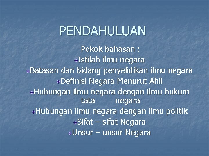 PENDAHULUAN Pokok bahasan : Istilah ilmu negara Batasan dan bidang penyelidikan ilmu negara Definisi