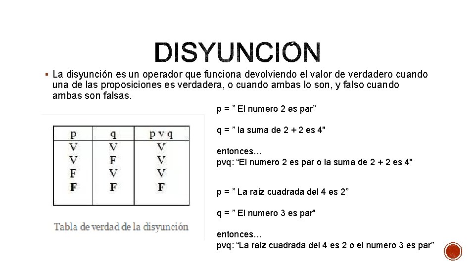 § La disyunción es un operador que funciona devolviendo el valor de verdadero cuando