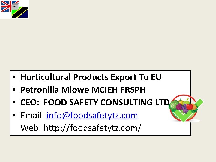  • • Horticultural Products Export To EU Petronilla Mlowe MCIEH FRSPH CEO: FOOD