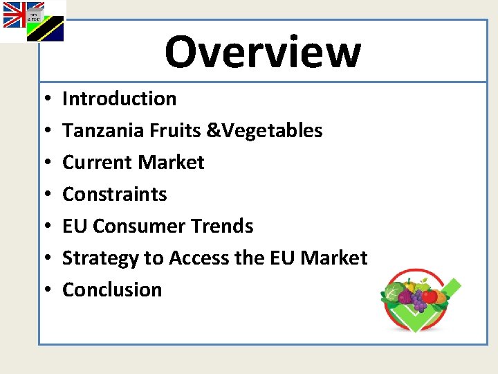 Overview • • Introduction Tanzania Fruits &Vegetables Current Market Constraints EU Consumer Trends Strategy