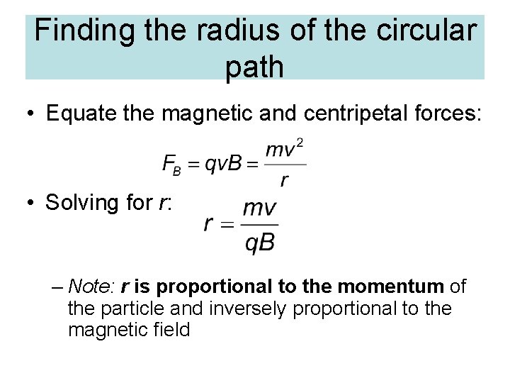 Finding the radius of the circular path • Equate the magnetic and centripetal forces: