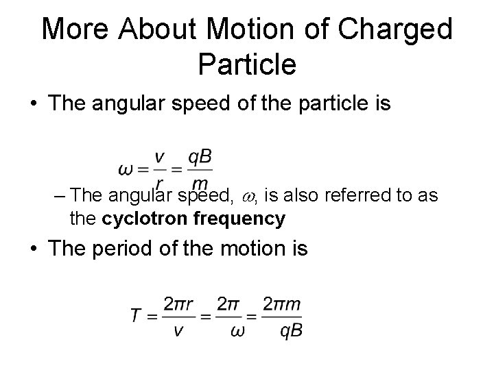 More About Motion of Charged Particle • The angular speed of the particle is