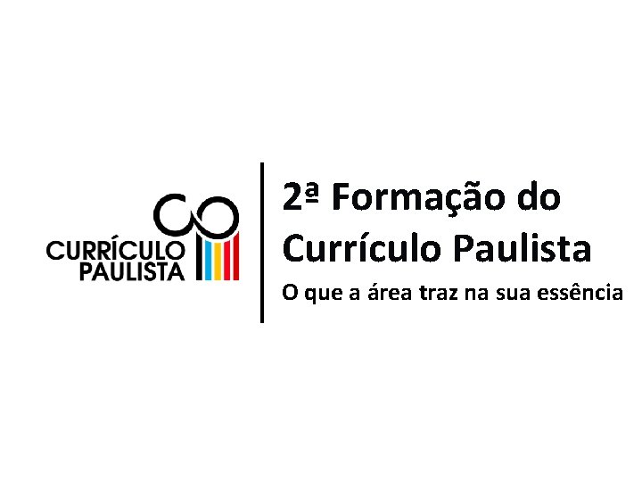 2ª Formação do Currículo Paulista O que a área traz na sua essência 