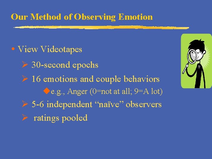 Our Method of Observing Emotion View Videotapes Ø 30 -second epochs Ø 16 emotions