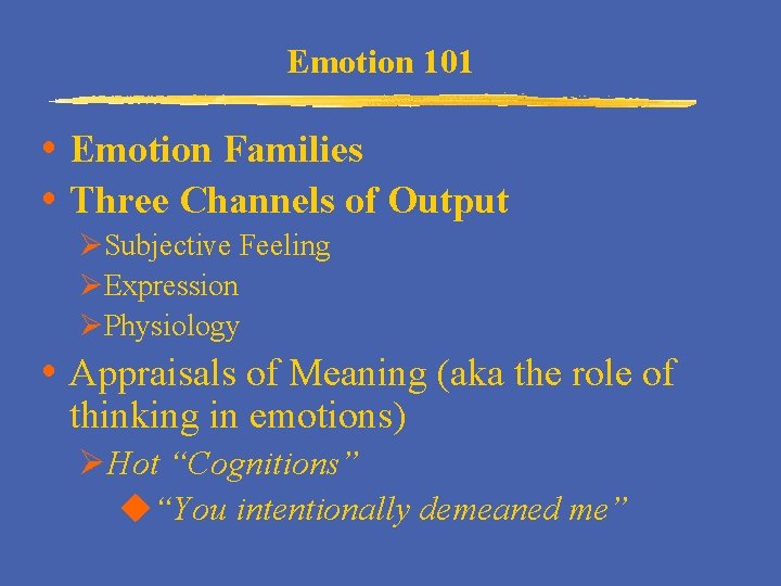 Emotion 101 Emotion Families Three Channels of Output ØSubjective Feeling ØExpression ØPhysiology Appraisals of