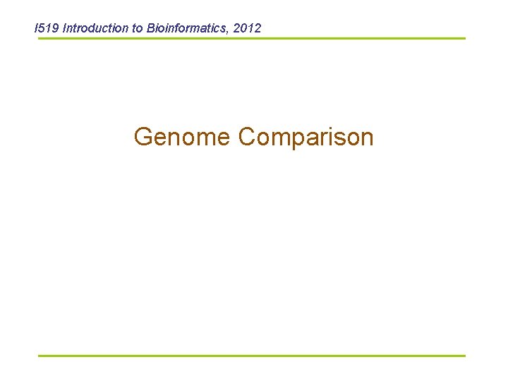 I 519 Introduction to Bioinformatics, 2012 Genome Comparison 