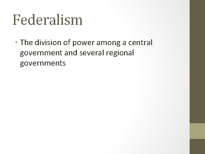 Federalism • The division of power among a central government and several regional governments