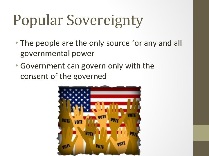 Popular Sovereignty • The people are the only source for any and all governmental