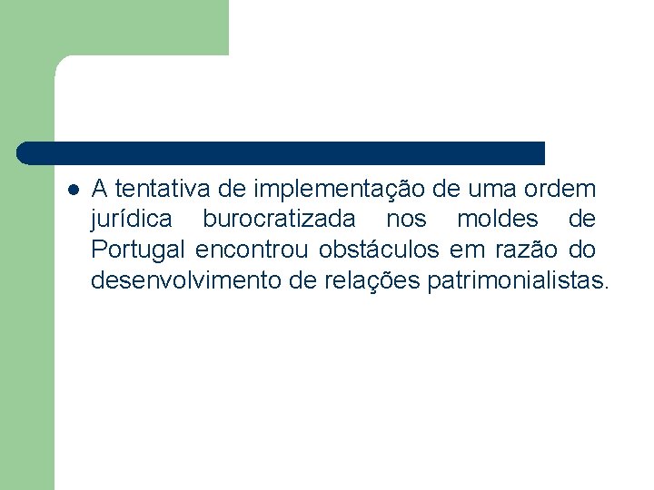 l A tentativa de implementação de uma ordem jurídica burocratizada nos moldes de Portugal