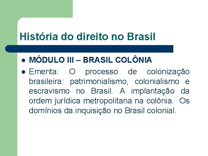 História do direito no Brasil l l MÓDULO III – BRASIL COLÔNIA Ementa: O