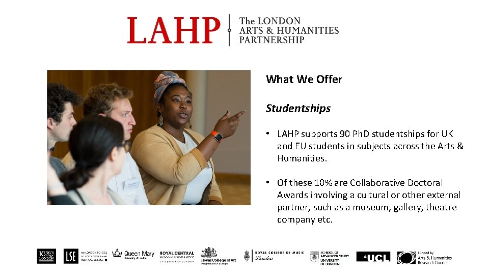 What We Offer Studentships • LAHP supports 90 Ph. D studentships for UK and