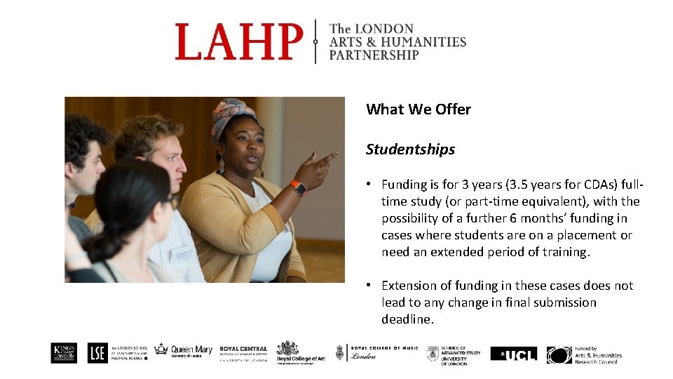 What We Offer Studentships • Funding is for 3 years (3. 5 years for