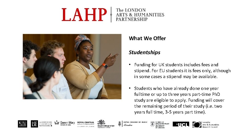 What We Offer Studentships • Funding for UK students includes fees and stipend. For