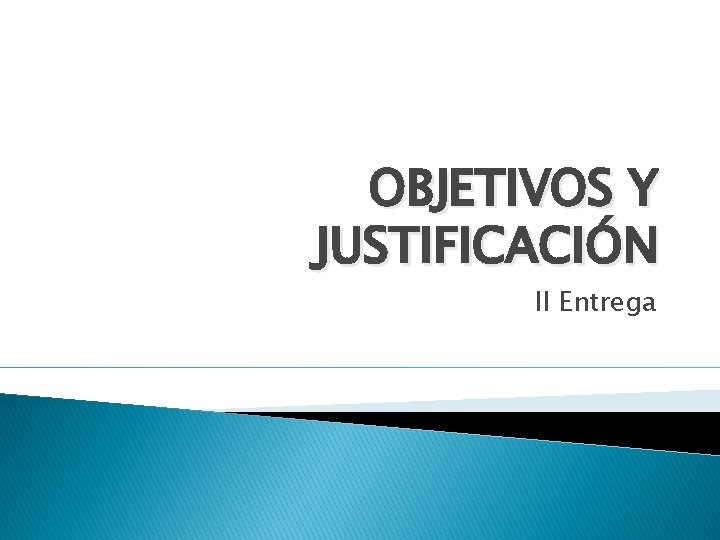 OBJETIVOS Y JUSTIFICACIÓN II Entrega 