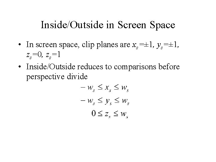 Inside/Outside in Screen Space • In screen space, clip planes are xs=± 1, ys=±