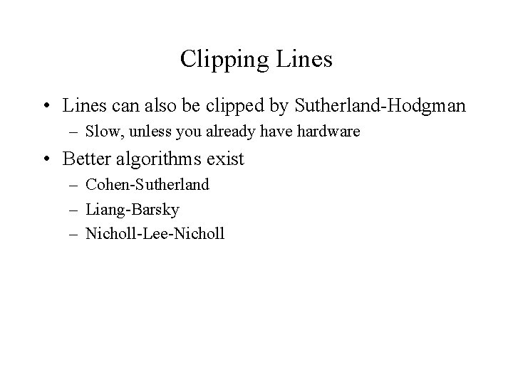 Clipping Lines • Lines can also be clipped by Sutherland-Hodgman – Slow, unless you