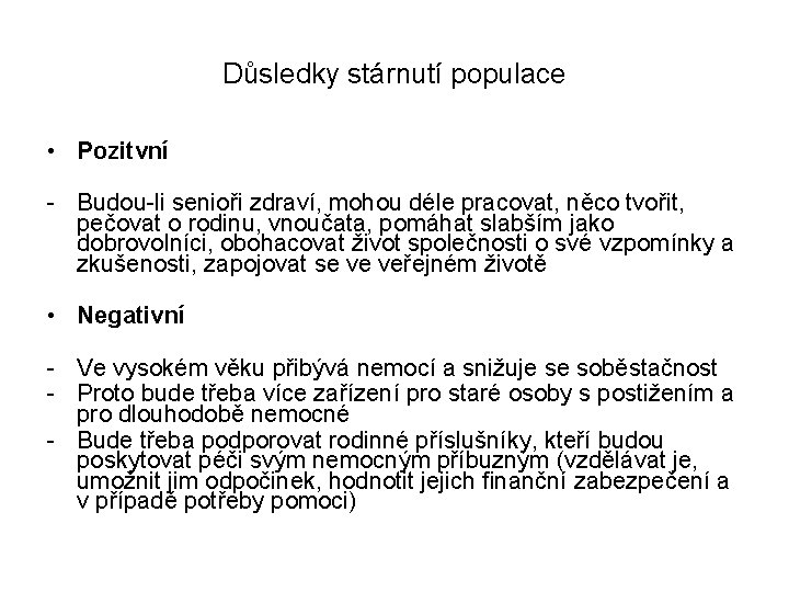 Důsledky stárnutí populace • Pozitvní - Budou-li senioři zdraví, mohou déle pracovat, něco tvořit,