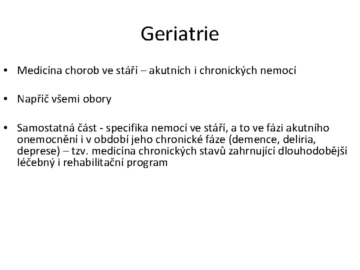 Geriatrie • Medicína chorob ve stáří – akutních i chronických nemocí • Napříč všemi