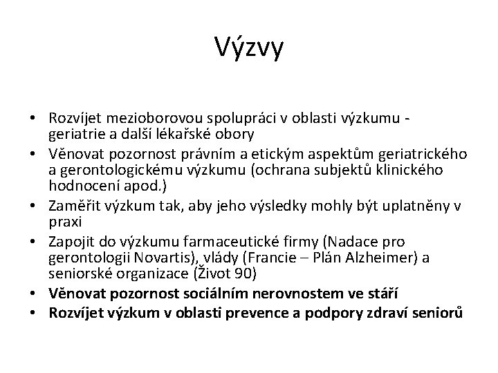 Výzvy • Rozvíjet mezioborovou spolupráci v oblasti výzkumu - geriatrie a další lékařské obory