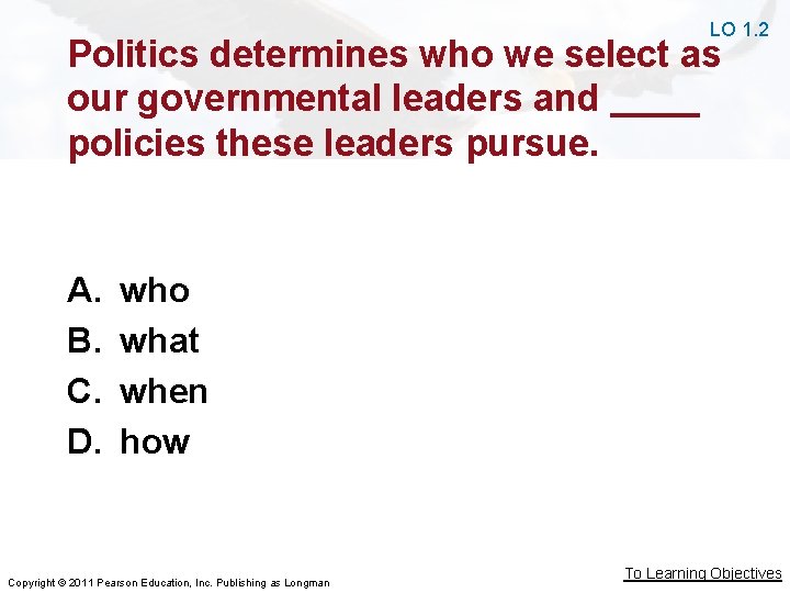 LO 1. 2 Politics determines who we select as our governmental leaders and policies LO 1. 2 Politics determines who we select as our governmental leaders and policies