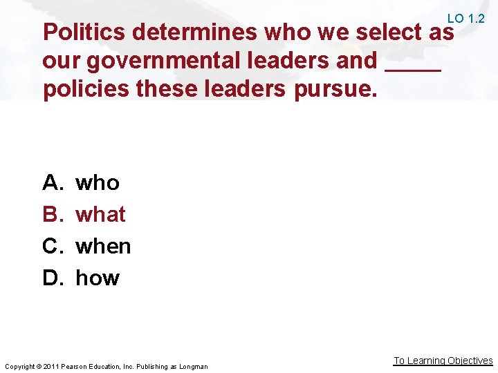 LO 1. 2 Politics determines who we select as our governmental leaders and policies LO 1. 2 Politics determines who we select as our governmental leaders and policies