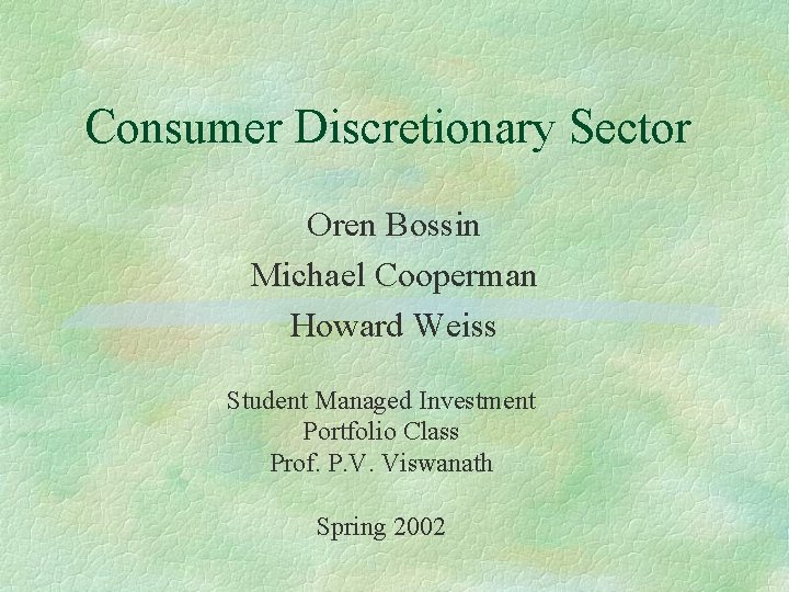 Consumer Discretionary Sector Oren Bossin Michael Cooperman Howard Weiss Student Managed Investment Portfolio Class