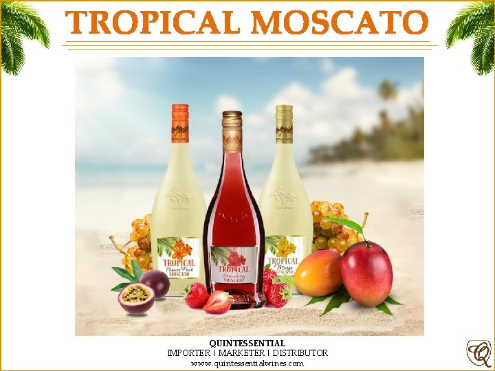 TROPICAL MOSCATO QUINTESSENTIAL IMPORTER | MARKETER | DISTRIBUTOR www. quintessentialwines. com 