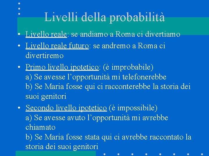 Livelli della probabilità • Livello reale: se andiamo a Roma ci divertiamo • Livello