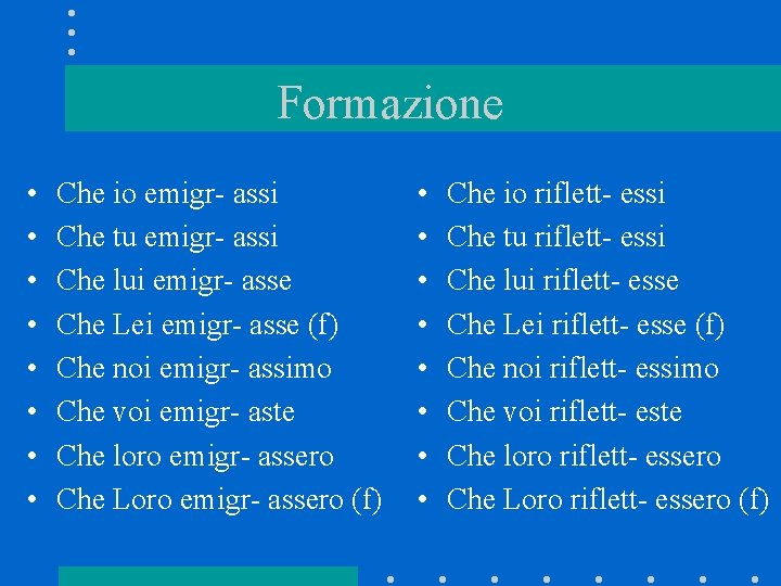 Formazione • • Che io emigr- assi Che tu emigr- assi Che lui emigr-