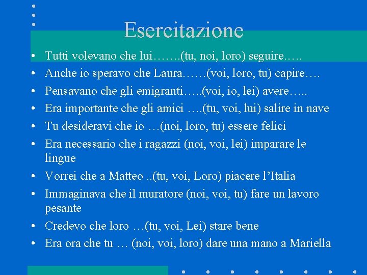 Esercitazione • • • Tutti volevano che lui……. (tu, noi, loro) seguire. …. Anche