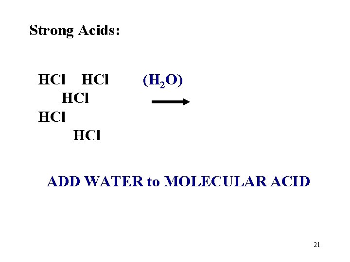 Strong Acids: HCl HCl HCl (H 2 O) ADD WATER to MOLECULAR ACID 21