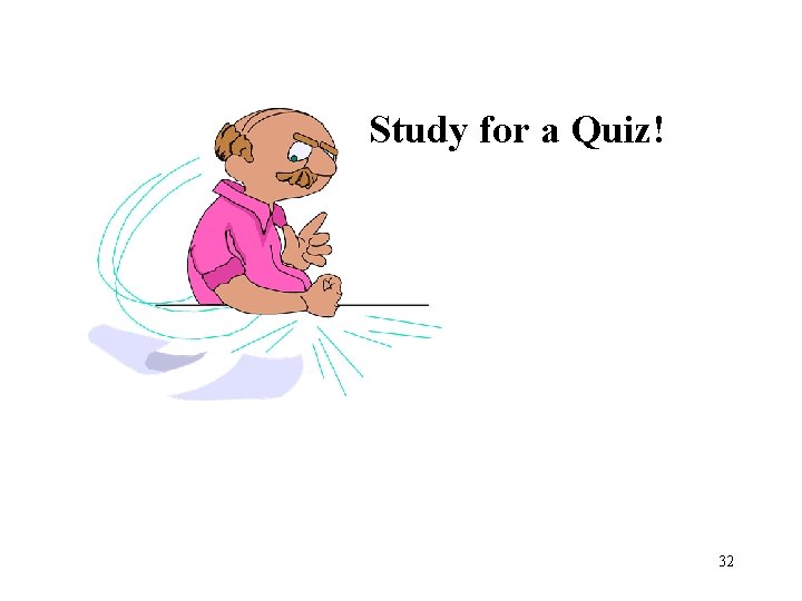Study for a Quiz! 32 