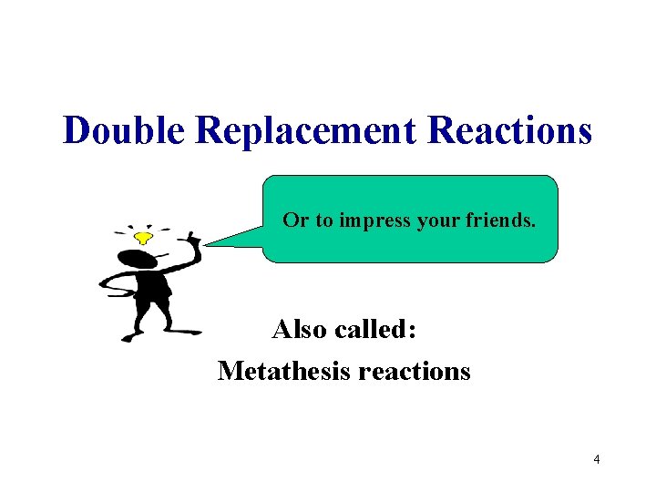 Double Replacement Reactions Or to impress your friends. Also called: Metathesis reactions 4 